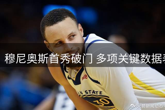 穆尼奥斯首秀破门 多项关键数据表现亮眼